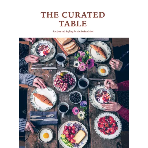 The Curated Table: Recipes and Styling for the Perfect Meal - Hardcover