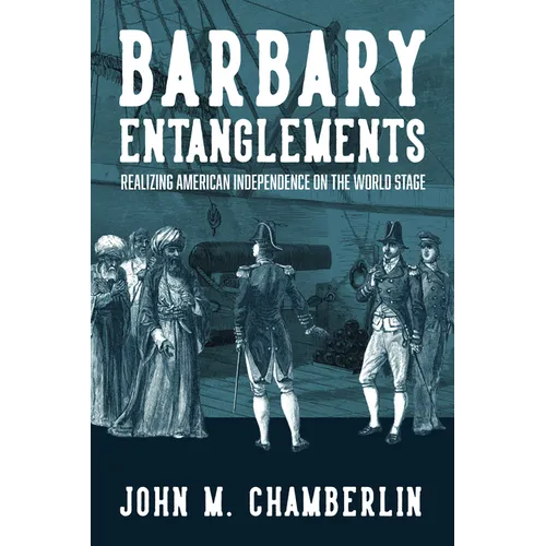Barbary Entanglements: Realizing American Independence on the World Stage