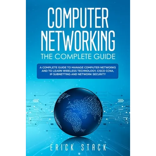 Computer Networking The Complete Guide: A Complete Guide to Manage Computer Networks and to Learn Wireless Technology, Cisco CCNA, IP Subnetting and N - Paperback
