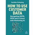 How to Use Customer Data: Navigating Gdpr, Dpdi and a Future with Marketing AI - Paperback