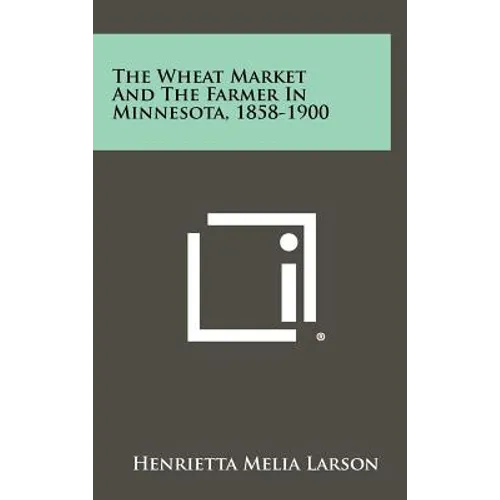 The Wheat Market and the Farmer in Minnesota, 1858-1900
