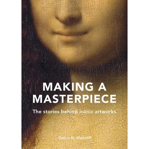 Making a Masterpiece: The Stories Behind Iconic Artworks - Hardcover