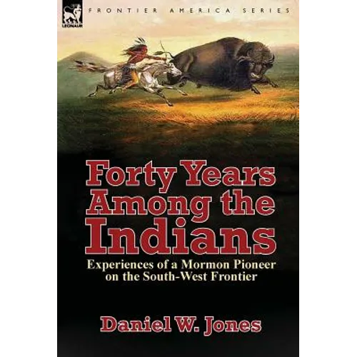 Forty Years Among the Indians: Experiences of a Mormon Pioneer on the South-West Frontier