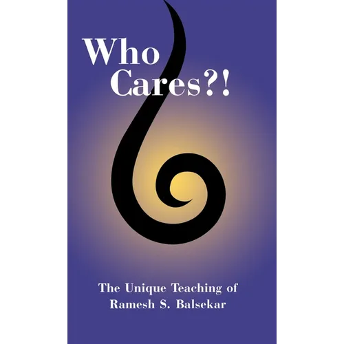 Who Cares?! The Unique Teaching of Ramesh S. Balsekar - Hardcover