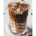 Coffee Recipe Book: How to make coffee at home - Paperback