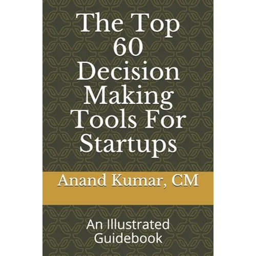 The Top 60 Decision Making Tools For Startups: An Illustrated Guidebook - Paperback