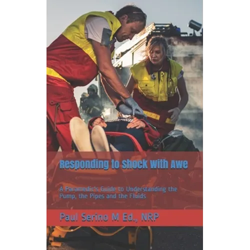 Responding to Shock With Awe: A Paramedic's Guide to Understanding the Pump, the Pipes and the Fluids - Paperback