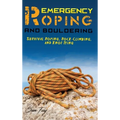 Emergency Roping and Bouldering: Survival Roping, Rock-Climbing, and Knot Tying