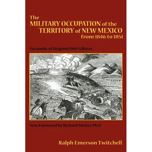 The Military Occupation of the Territory of New Mexico from 1846 to 1851: Facsimile of Original 1909 Edition