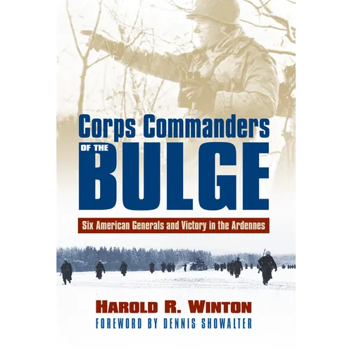 Corps Commanders of the Bulge: Six American Generals and Victory in the Ardennes