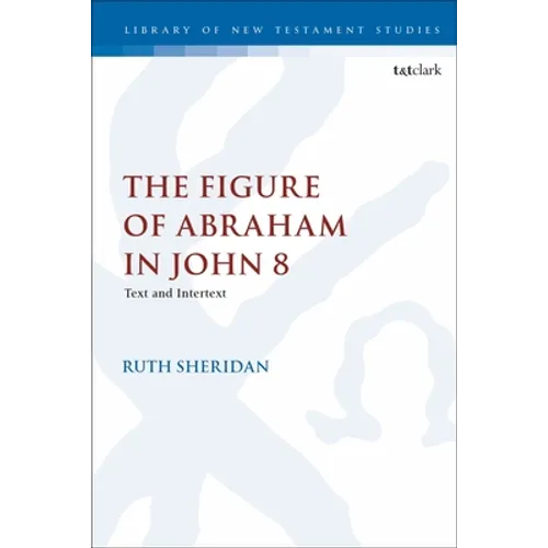 The Figure of Abraham in John 8: Text and Intertext - Paperback
