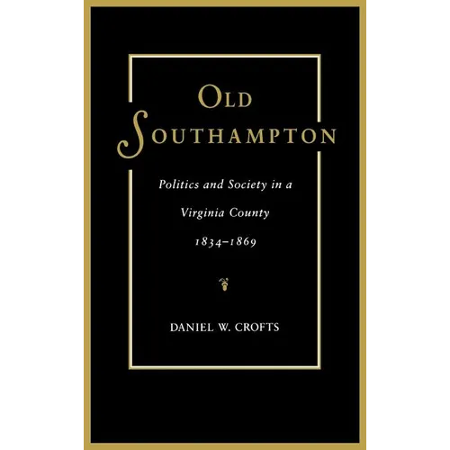 Old Southampton: Politics and Society in a Virginia County, 1834-1869