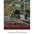 Chernobyl and Three Mile Island: The History and Legacy of The World's Most Notorious Nuclear Accidents