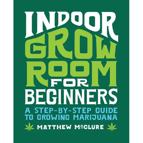 Indoor Grow Room for Beginners: A Step-By-Step Guide to Growing Marijuana - Paperback