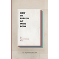 How to Publish an Indie Book: An Asymmetrical Guide - Paperback