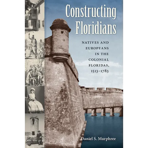 Constructing Floridians: Natives and Europeans in the Colonial Floridas, 1513-1783