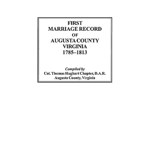 First Marriage Record of Augusta County, Virginia, 1785-1813