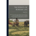 Incidents of Border Life: Illustrative of the Times and Condition of the First Settlements in Parts of the Middle and Western States, Comprising