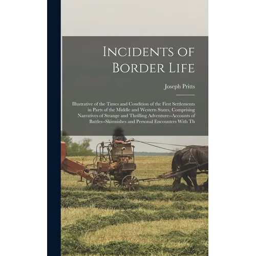 Incidents of Border Life: Illustrative of the Times and Condition of the First Settlements in Parts of the Middle and Western States, Comprising