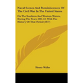 Naval Scenes And Reminiscences Of The Civil War In The United States: On The Southern And Western Waters, During The Years 1861-63, With The History O