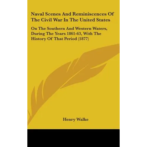 Naval Scenes And Reminiscences Of The Civil War In The United States: On The Southern And Western Waters, During The Years 1861-63, With The History O