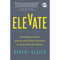 Elevate: Push Beyond Your Limits and Unlock Success in Yourself and Others - Hardcover