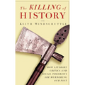 The Killing of History: How Literary Critics and Social Theorists Are Murdering Our Past - Paperback