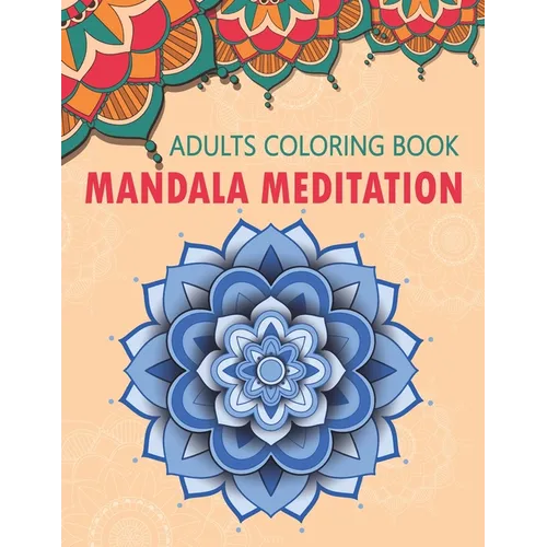 Mandala Meditation: An Adult Coloring Book For Meditation & Relaxation - Paperback