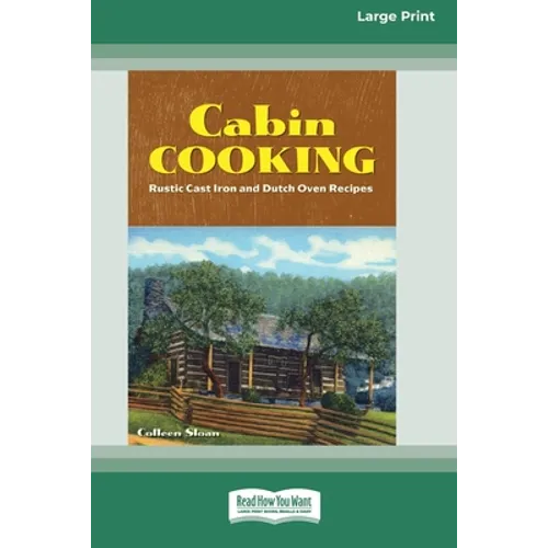 Cabin Cooking: Rustic Cast Iron and Dutch Oven Recipes [Standard Large Print 16 Pt Edition]