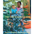 The Time Is Always Now: Artists Reframe the Black Figure - Hardcover