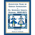 Seventy-Five Years of German Immigration to Ste. Genevieve County, Missouri: 1800-1875, Volume 1, A-E