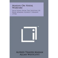 Mahan on Naval Warfare: Selections from the Writing of Rear Admiral Alfred T. Mahan (1918) - Paperback