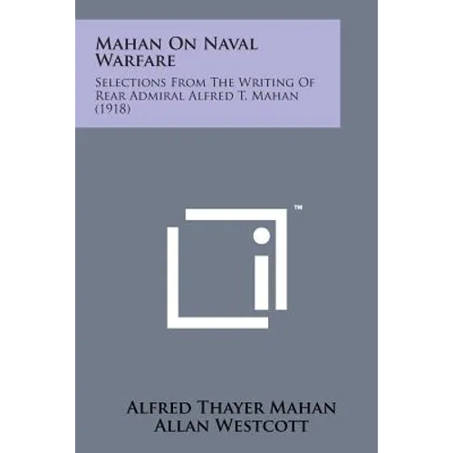 Mahan on Naval Warfare: Selections from the Writing of Rear Admiral Alfred T. Mahan (1918) - Paperback