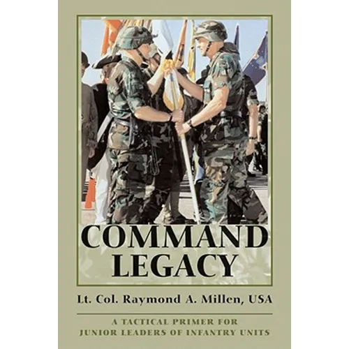 Command Legacy: A Tactical Primer for Junior Leaders of Infantry Units - Paperback