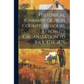 Historical Summary of Iron County, Missouri, From Its Organization to July 4th, 1876
