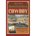 All I Ever Wanted to Be Was a Cowboy - Paperback