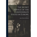 The Secret Service of the Confederate States in Europe;