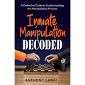 Inmate Manipulation Decoded: A Definitive Guide to Understanding the Manipulation Process - Paperback