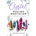 Crystal Healing Meditation: Discover The Healing Power Of Gemstones & Crystals Using Guided Meditation: Discover The Healing Power Of Gemstones: Disco - Paperback