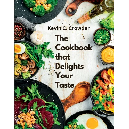 The Cookbook that Delights Your Taste: Creative Guide to Cooking - Paperback