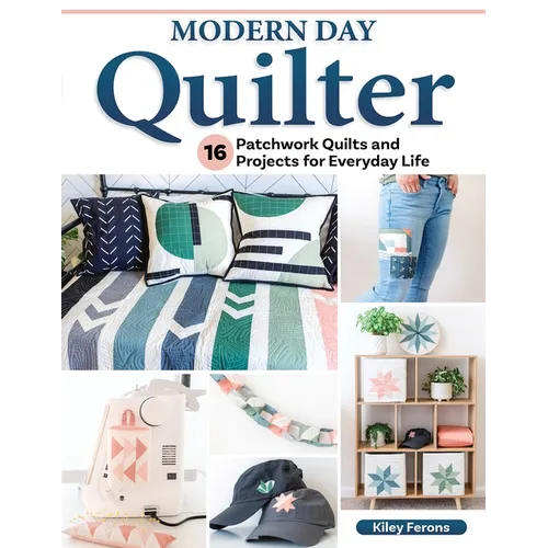 Modern Day Quilter: 16 Patchwork Quilts and Projects for Everyday Life - Paperback