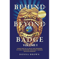 Behind and Beyond the Badge: Stories from the Village of First Responders with Cops, Firefighters, Dispatchers, Forensics, and Victim Advocates - Paperback