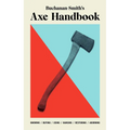 Buchanan-Smith's Axe Handbook: Knowing, Buying, Using, Hanging, Restoring & Adorning - Hardcover