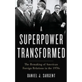 Superpower Transformed: The Remaking of American Foreign Relations in the 1970s - Hardcover