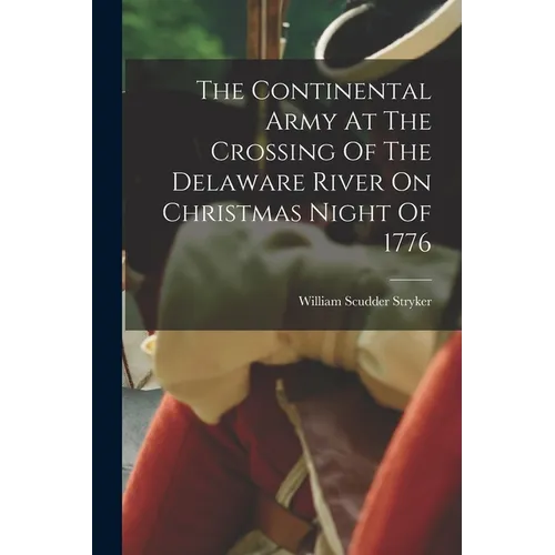 The Continental Army At The Crossing Of The Delaware River On Christmas Night Of 1776