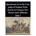 Operational Art in the Campaign of Stephen Watts Kearny to Conquer New Mexico and California, 1846-7