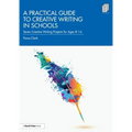 A Practical Guide to Creative Writing in Schools: Seven Creative Writing Projects for Ages 8-14 - Paperback