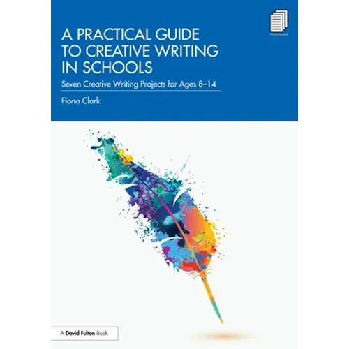 A Practical Guide to Creative Writing in Schools: Seven Creative Writing Projects for Ages 8-14 - Paperback