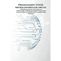 Programming STM32 Microcontroller circuit: STM32 Microcontroller, Keil uVision and STM32CubeMX, ESP8266 with STM32F103C8, Stepper & Servo Motor with S - Paperback