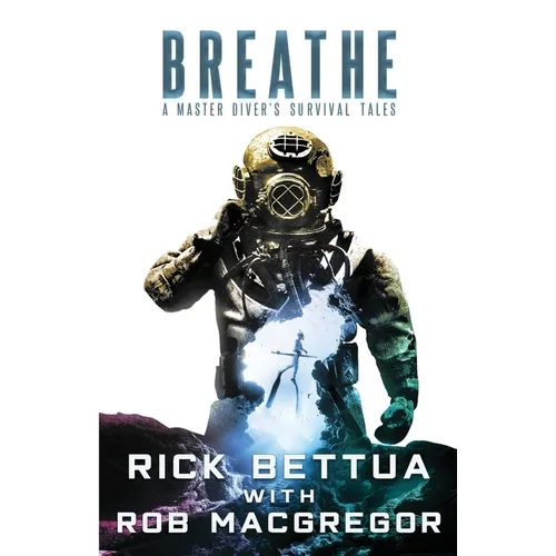 Breathe: A Master Diver's Survival Tales: A Master Diver's Guide to Survival